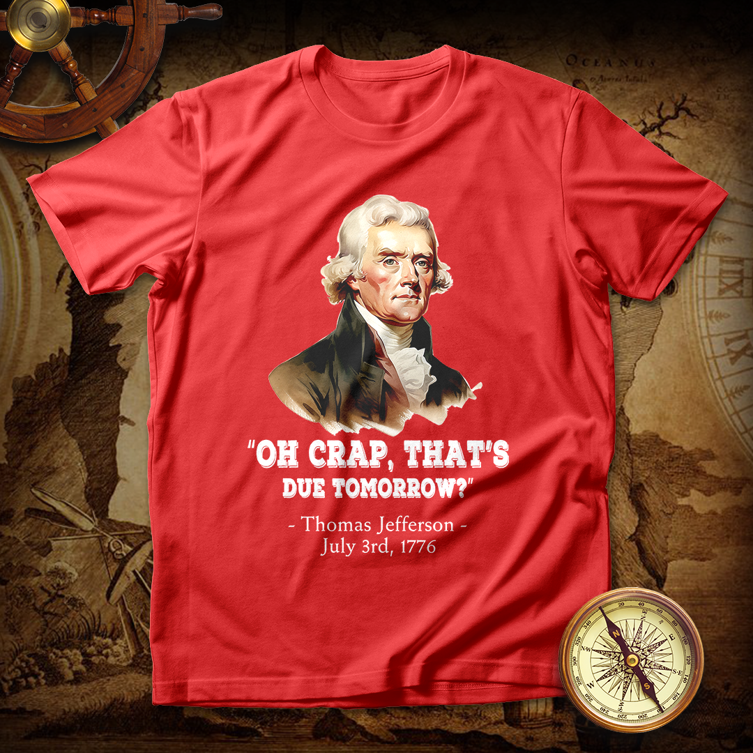 Thomas Jefferson "Oh crap, that's due tomorrow?" T shirt