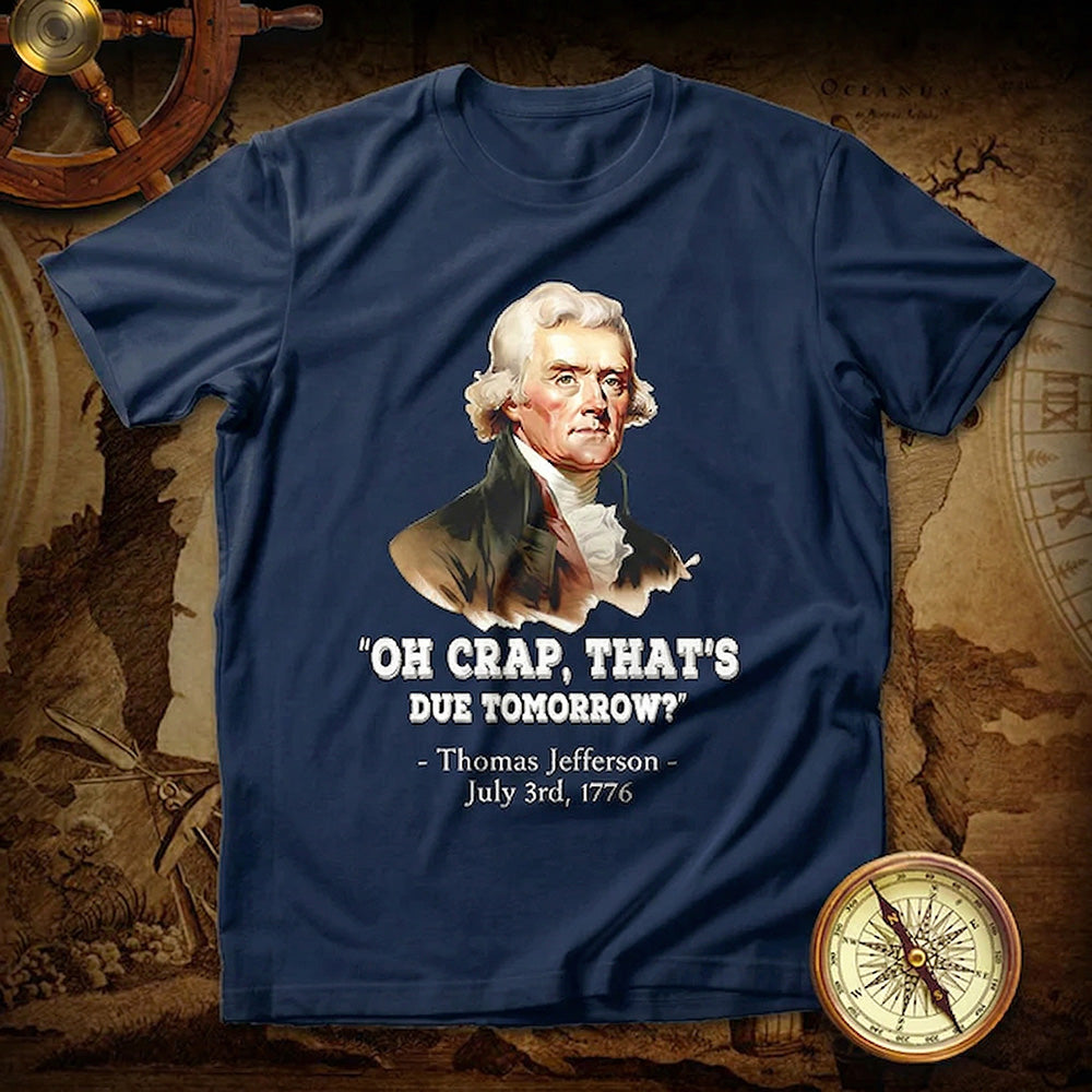 Thomas Jefferson "Oh crap, that's due tomorrow?" T shirt