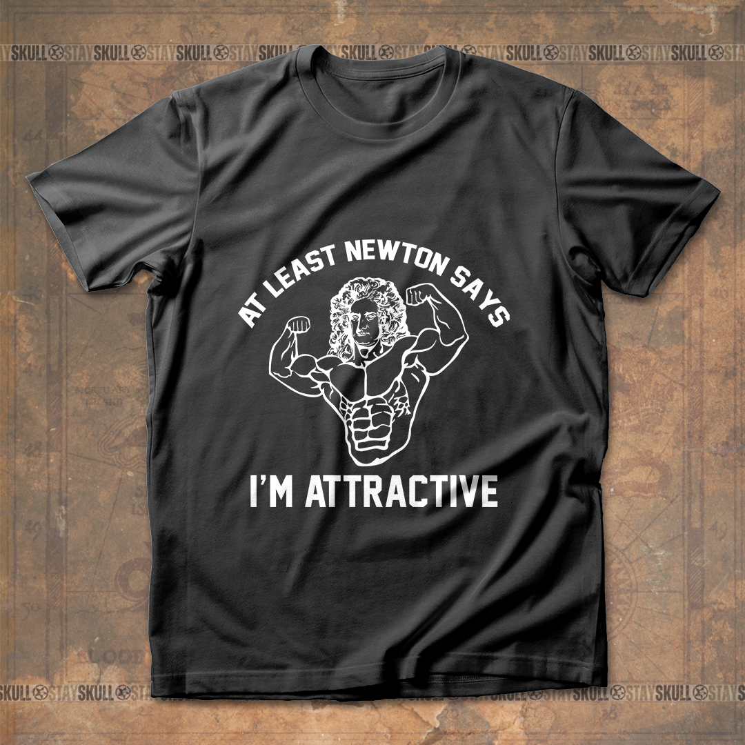 At least Newton says I??m attractive T Shirt