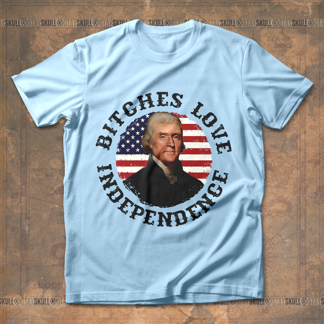 Bitches love independence Thomas Jefferson T shirt