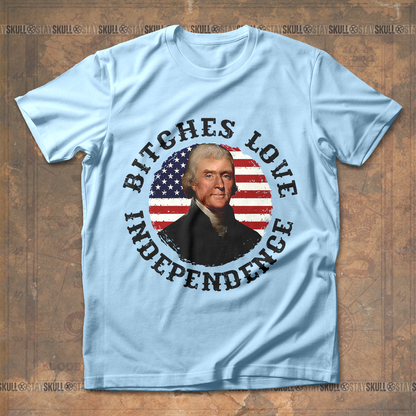 Bitches love independence Thomas Jefferson T shirt