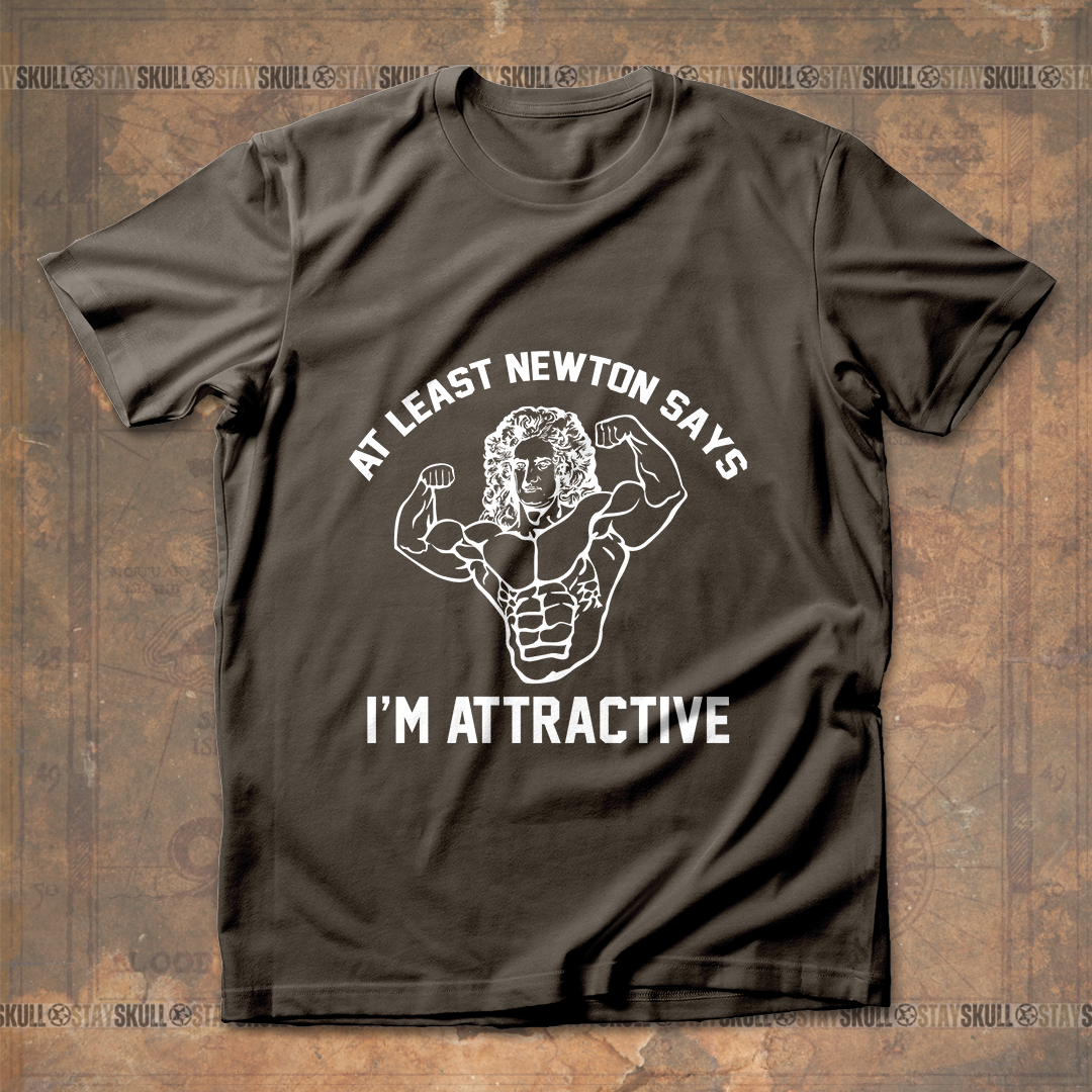At least Newton says I??m attractive T Shirt