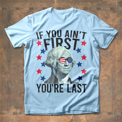 If You Ain't First You're Last T shirt