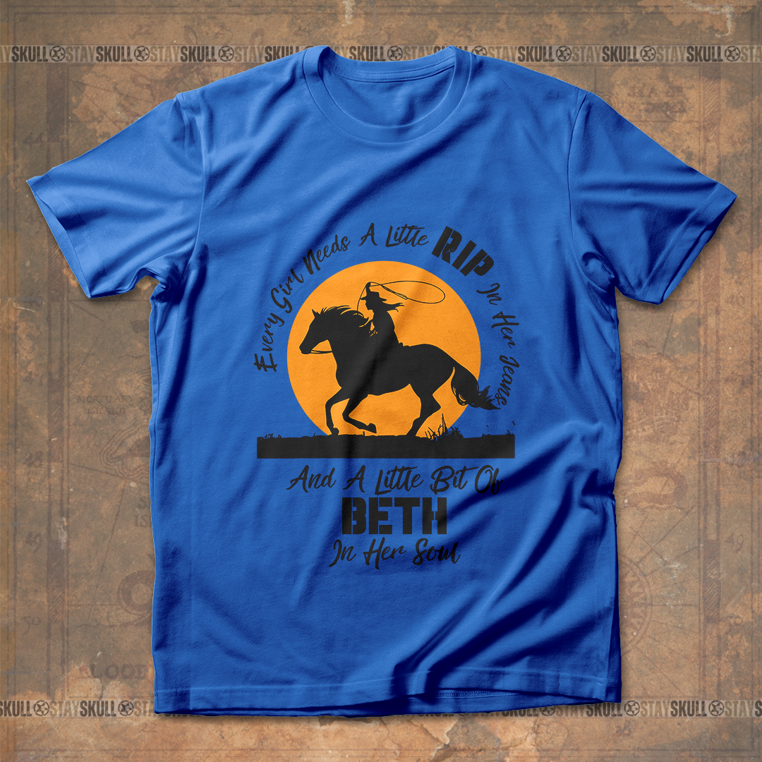 Every Girl Needs A Little Rip In Her Jeans And A Little Bit Of Beth In Her Soul  T shirt