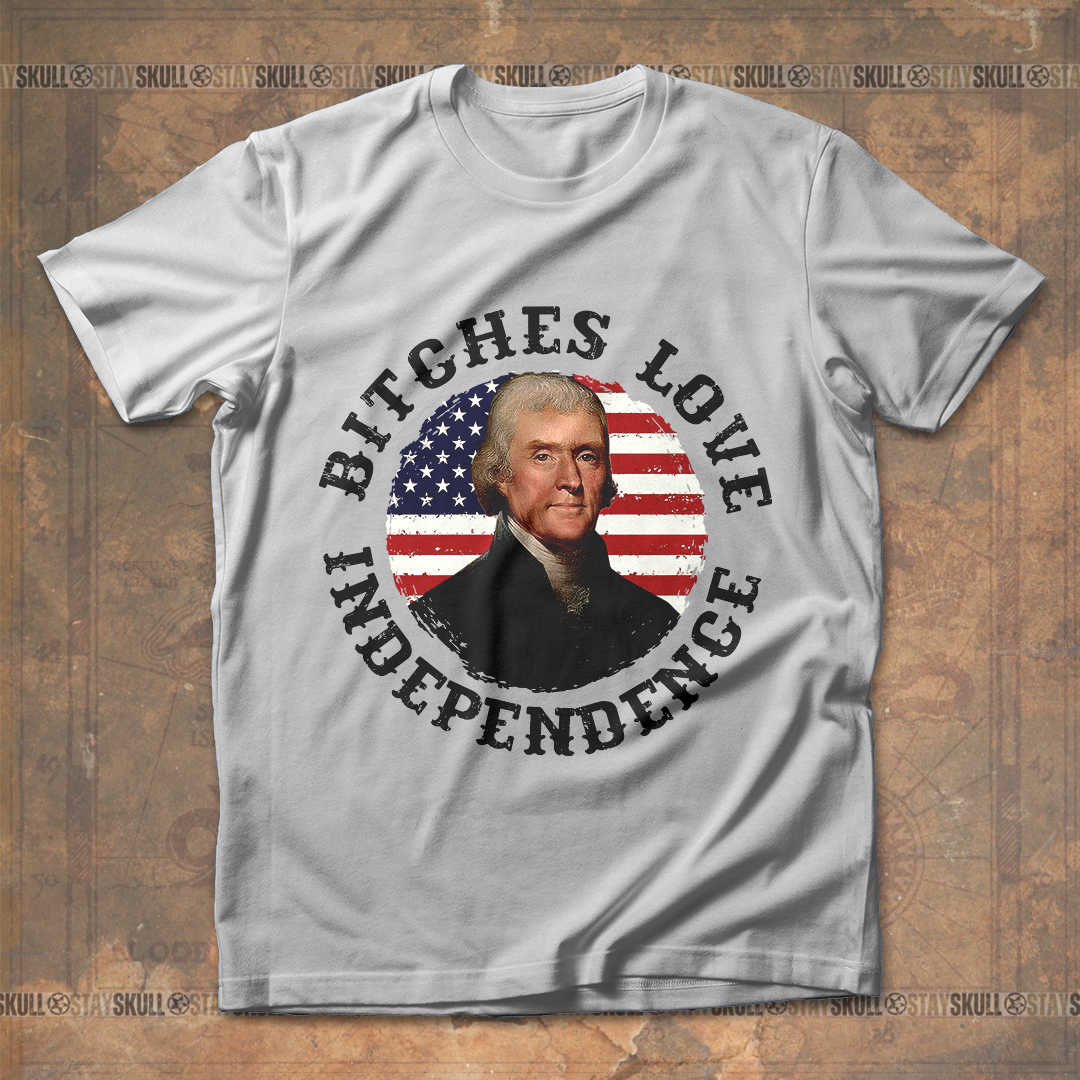 Bitches love independence Thomas Jefferson T shirt