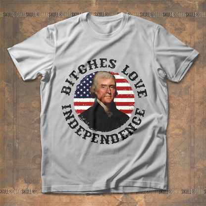 Bitches love independence Thomas Jefferson T shirt