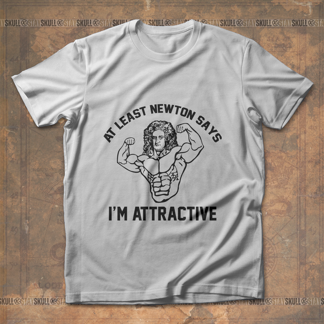 At least Newton says I??m attractive T Shirt
