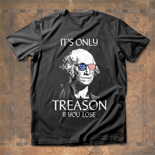 It's Only Treason If You Lose T-Shirt