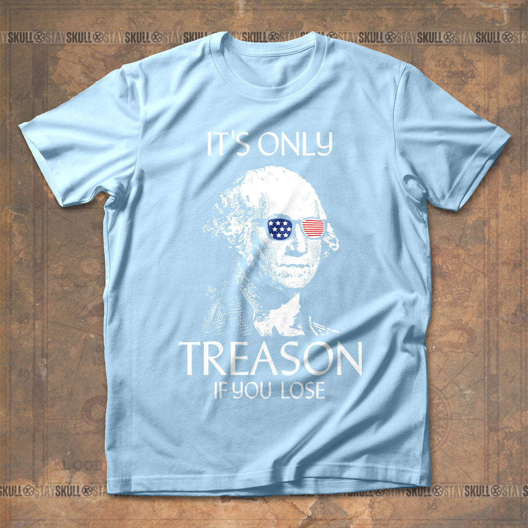 It's Only Treason If You Lose T-Shirt