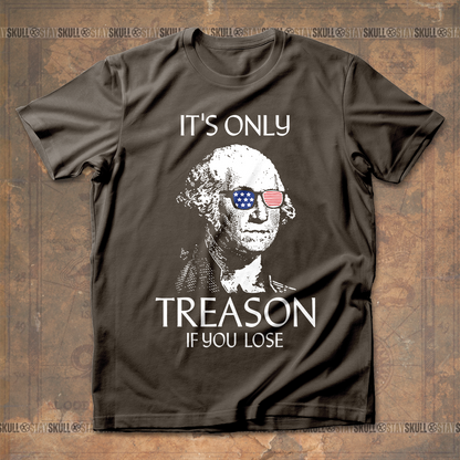 It's Only Treason If You Lose T-Shirt