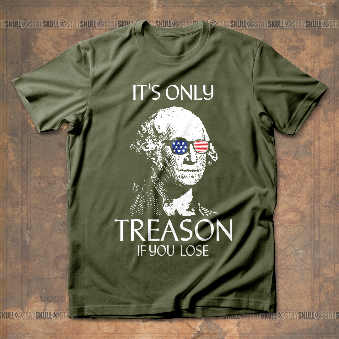 It's Only Treason If You Lose T-Shirt