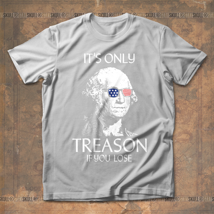 It's Only Treason If You Lose T-Shirt