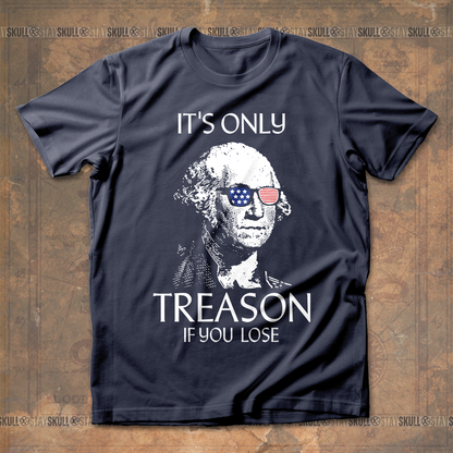 It's Only Treason If You Lose T-Shirt