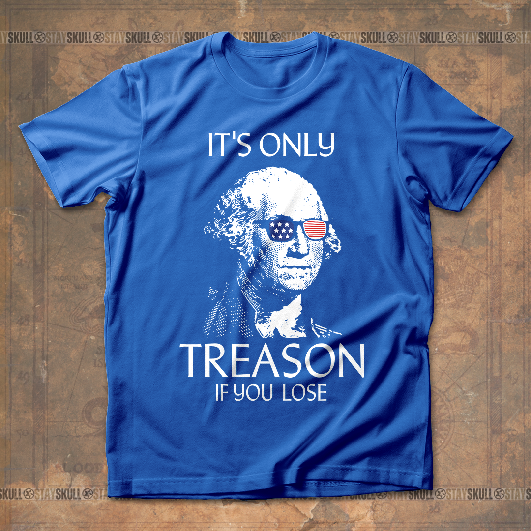 It's Only Treason If You Lose T-Shirt