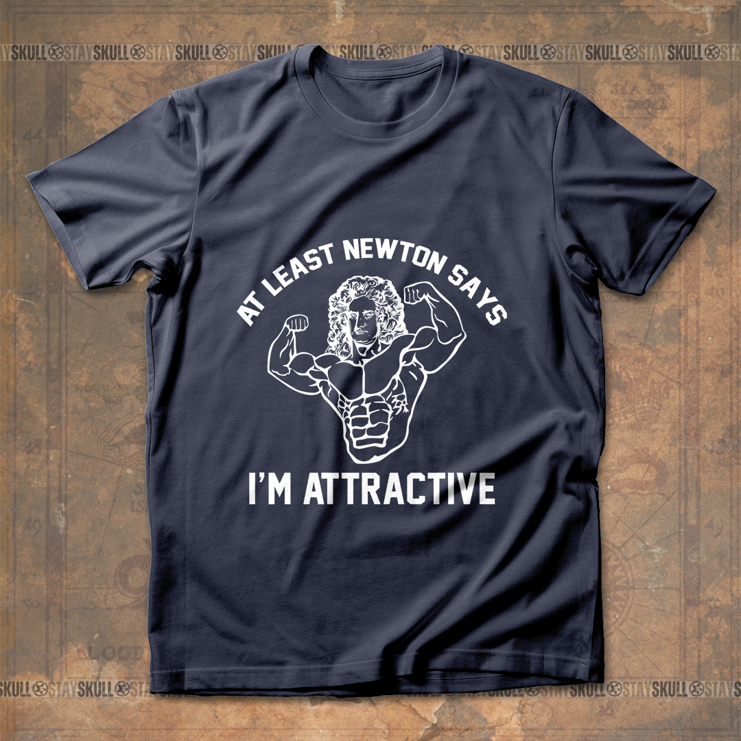 At least Newton says I??m attractive T Shirt