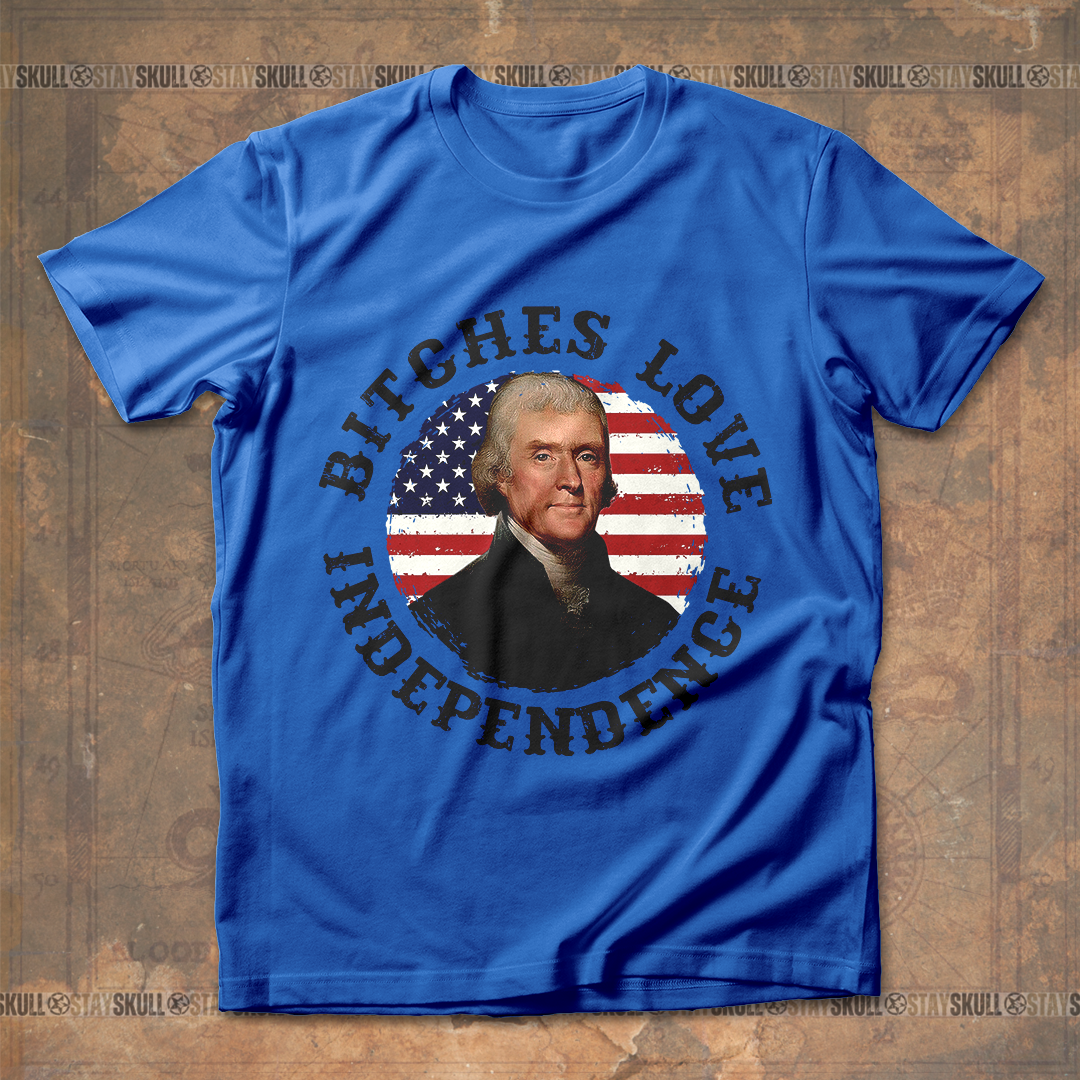 Bitches love independence Thomas Jefferson T shirt