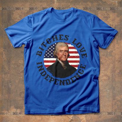 Bitches love independence Thomas Jefferson T shirt