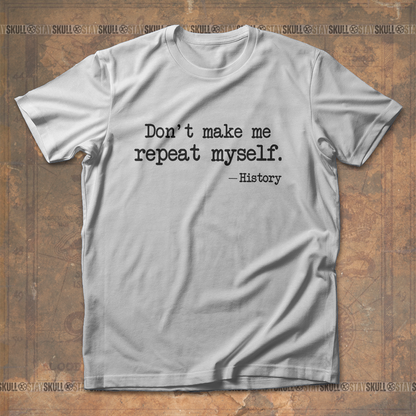 Dont Make Me Repeat Myself T-Shirt