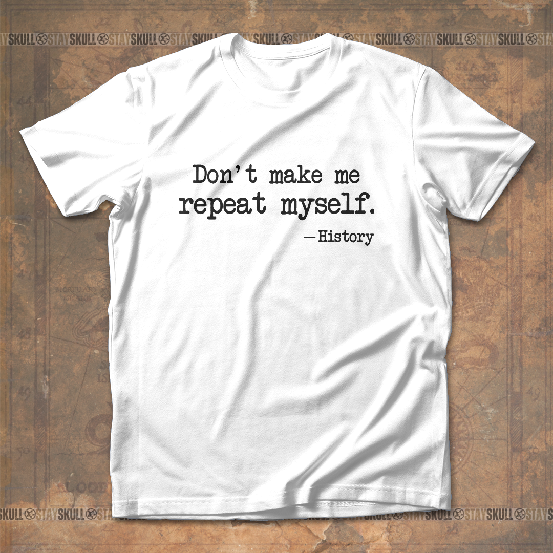 Dont Make Me Repeat Myself T-Shirt