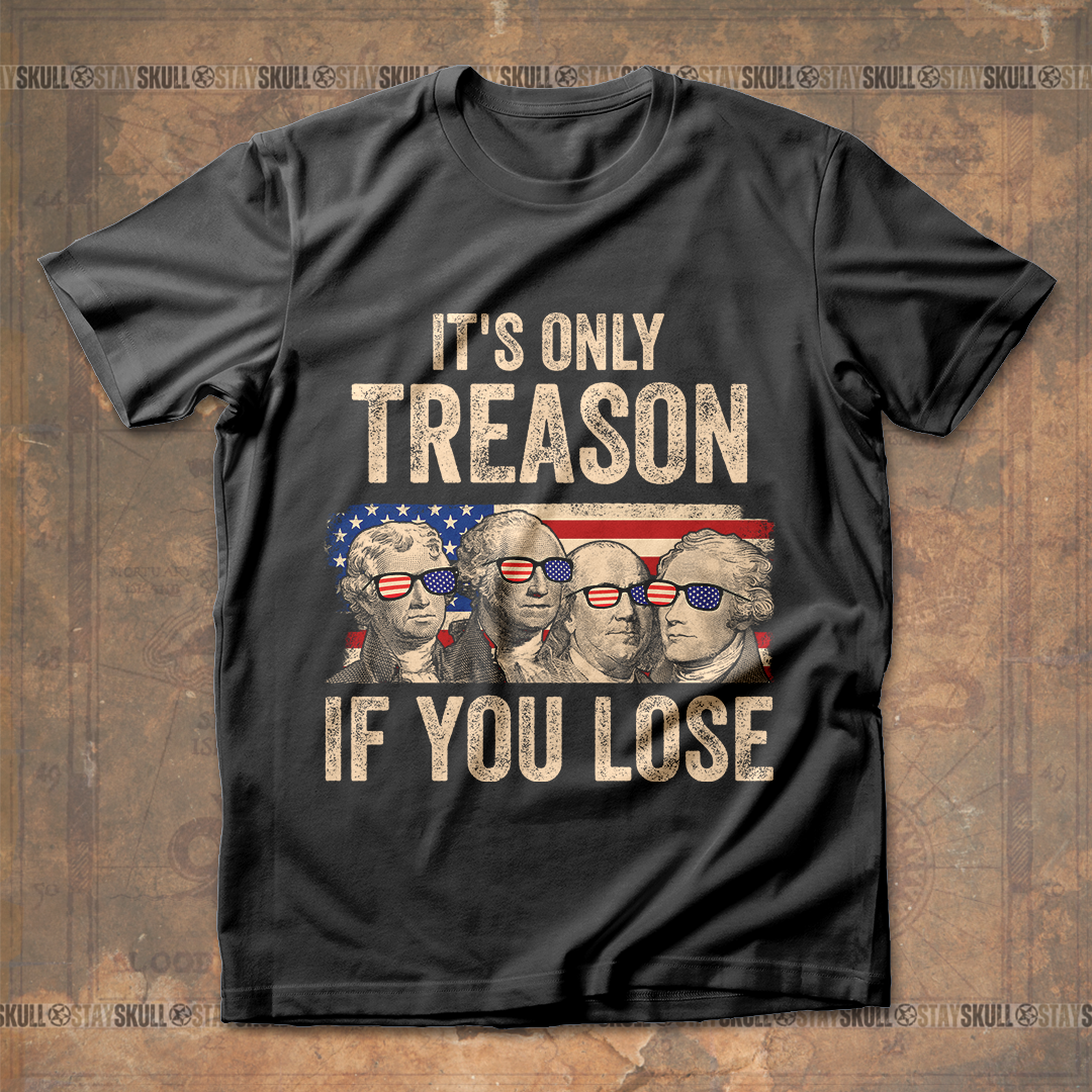 It's Only Treason If You Lose 4 T shirt