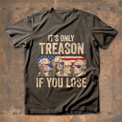 It's Only Treason If You Lose 4 T shirt