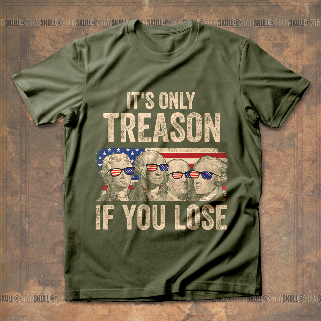 It's Only Treason If You Lose 4 T shirt
