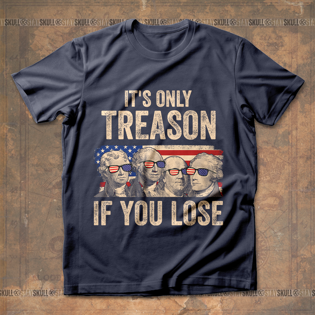 It's Only Treason If You Lose 4 T shirt