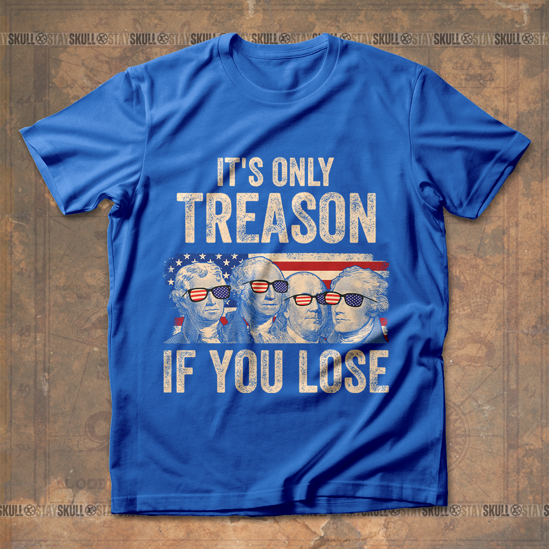 It's Only Treason If You Lose 4 T shirt