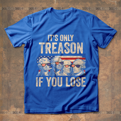 It's Only Treason If You Lose 4 T shirt