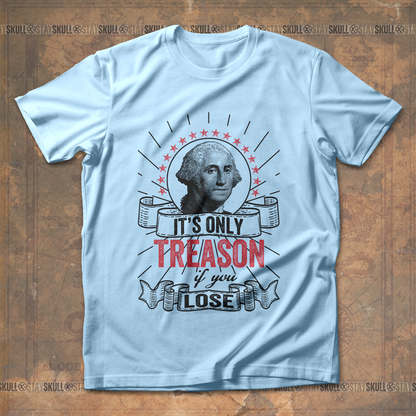 It's Only Treason If You Lose 3 T shirt
