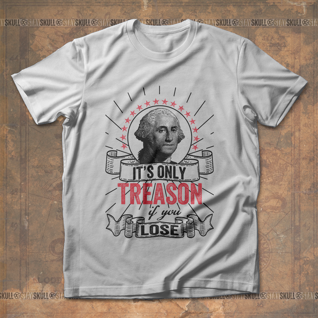 It's Only Treason If You Lose 3 T shirt