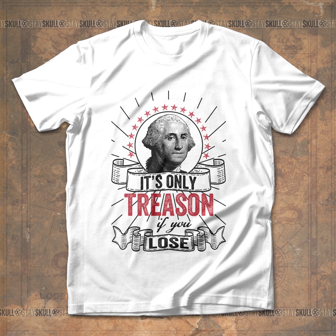 It's Only Treason If You Lose 3 T shirt