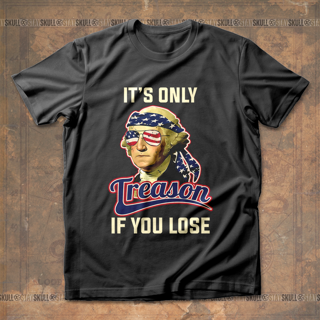 It's Only Treason If You Lose 2 T shirt