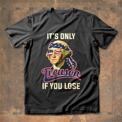 It's Only Treason If You Lose 2 T shirt