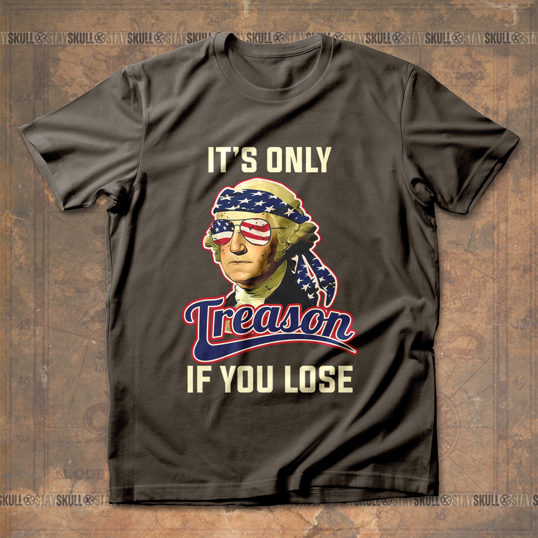It's Only Treason If You Lose 2 T shirt