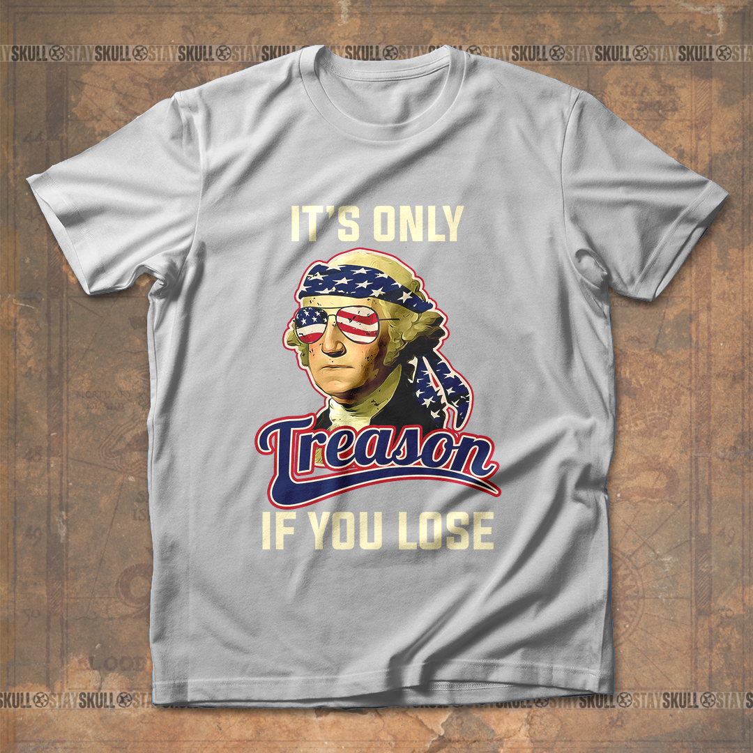 It's Only Treason If You Lose 2 T shirt