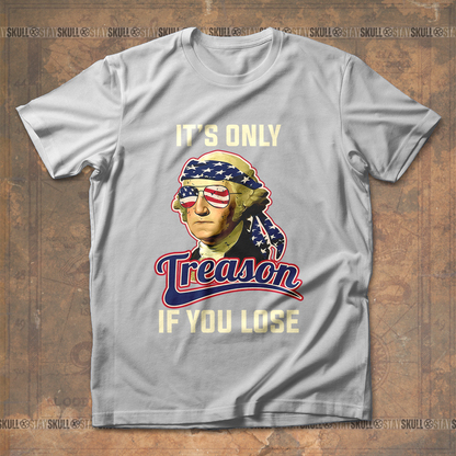 It's Only Treason If You Lose 2 T shirt