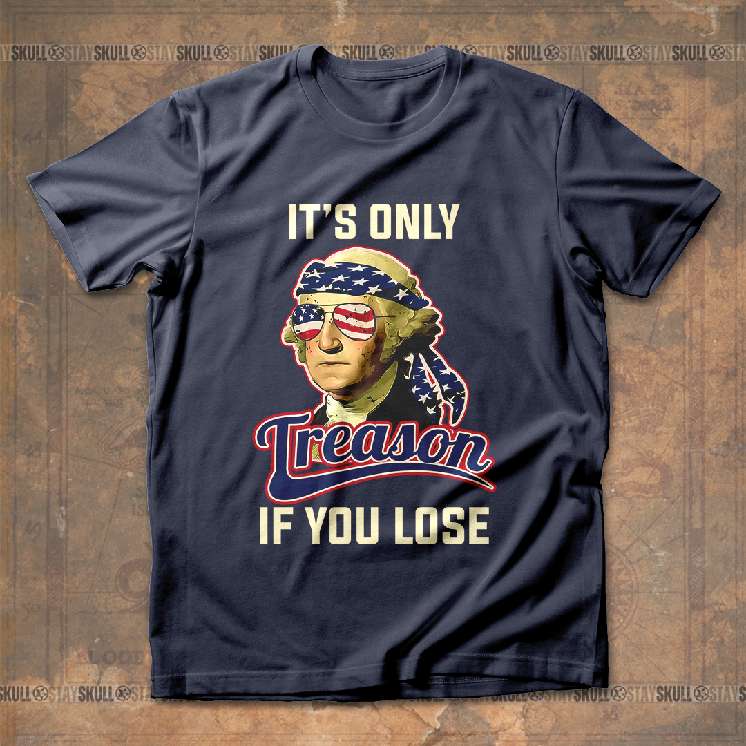 It's Only Treason If You Lose 2 T shirt