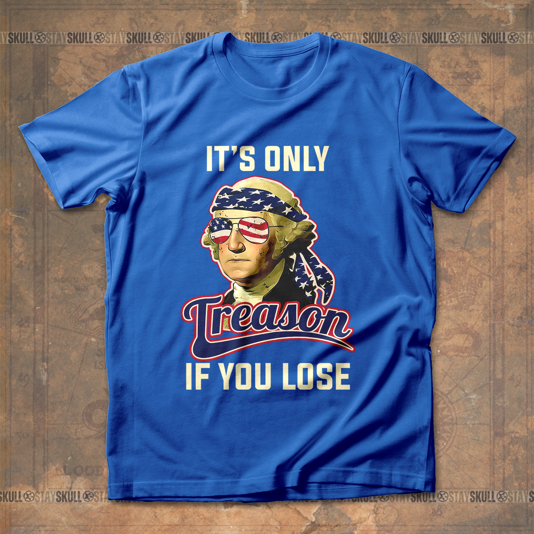 It's Only Treason If You Lose 2 T shirt