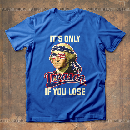 It's Only Treason If You Lose 2 T shirt
