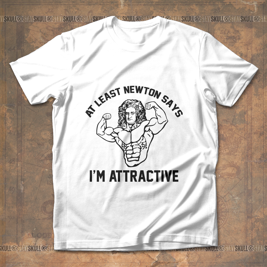 At least Newton says I??m attractive T Shirt