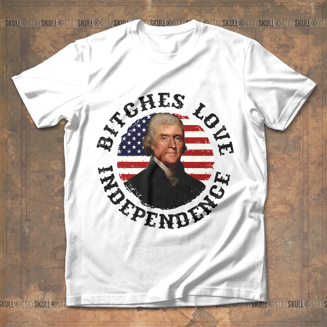 Bitches love independence Thomas Jefferson T shirt