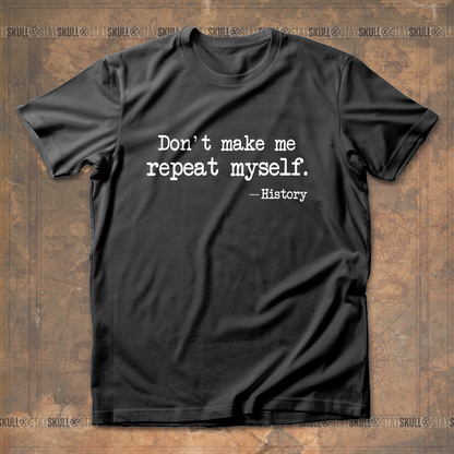 Dont Make Me Repeat Myself T-Shirt