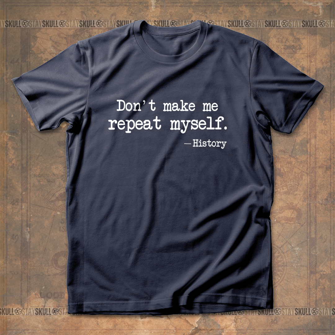 Dont Make Me Repeat Myself T-Shirt